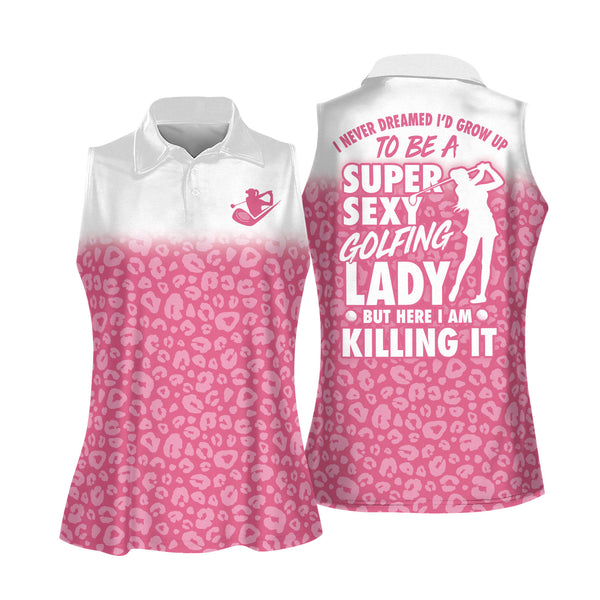 I Never Dreamed I'D Grow Up To Be A Super Golfing Lady But Here I Am Killing It Women's Sleeveless Golf Shirt, White And Pink Funny Golf Shirt For Women GY1930