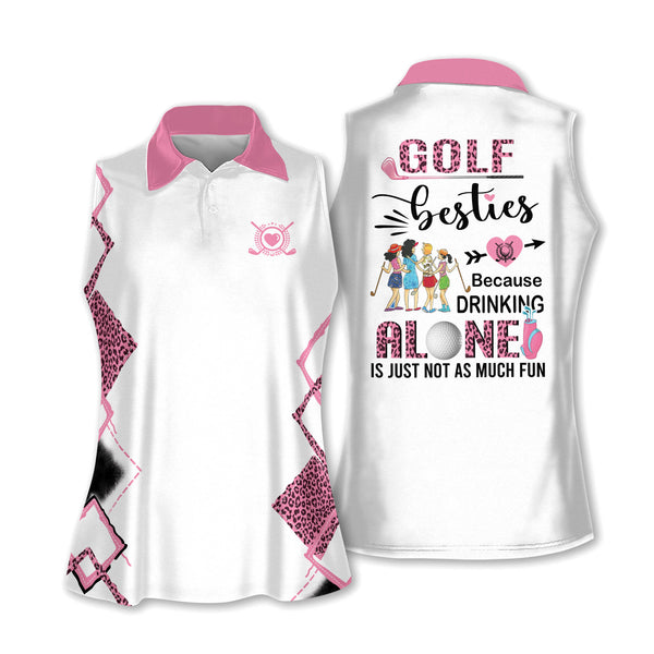 Golf Besties Because Drinking Alone Is Just Not As Much Fun Womens Sleeveless Golf Shirts, Funny Team Golf Shirts Ladies I0206