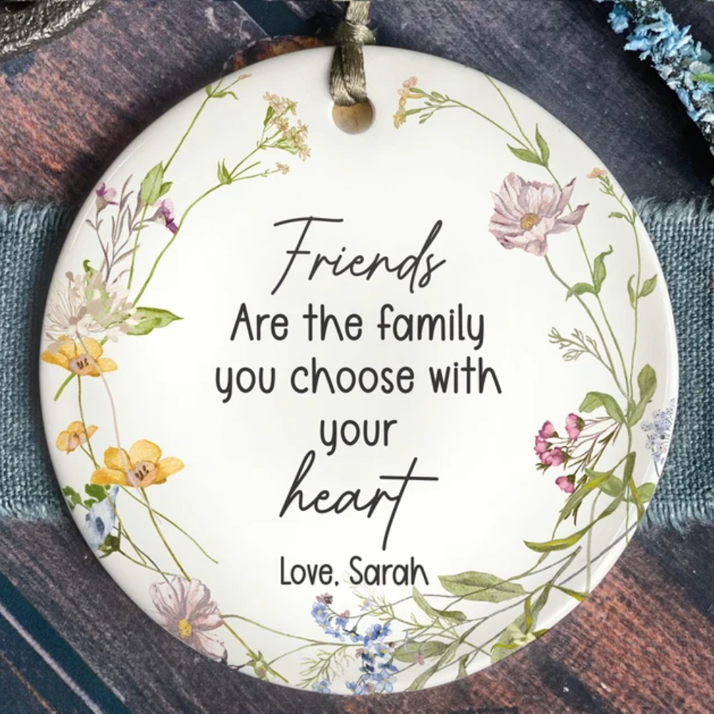 Personalized Friends Are The Family You Choose With Your Heart Ornament, Custom Friends Christmas Ceramic Ornament With Name ON0034