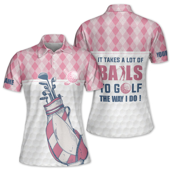 Custom It Takes A Lot Of Balls To Golf The Way I Do Golf Polo Shirts Women, Custom Fun Womens Golf Shirts GE0056