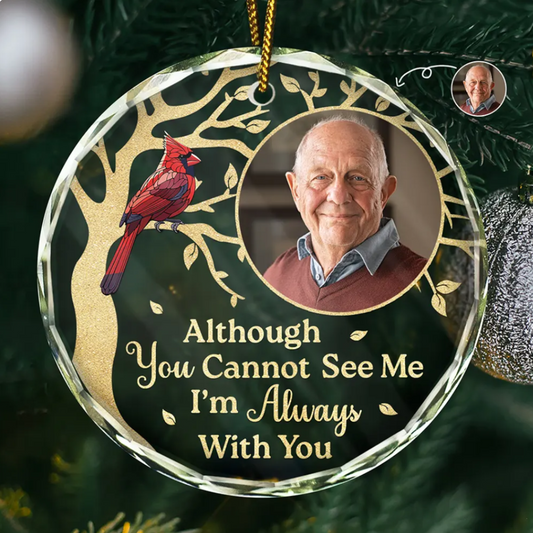 Custom Photo Although You Cannot See Me Memorial - Personalized Circle Glass Ornament, Custom Sympathy Memorial Ornament for Loss of Loved One ON0430