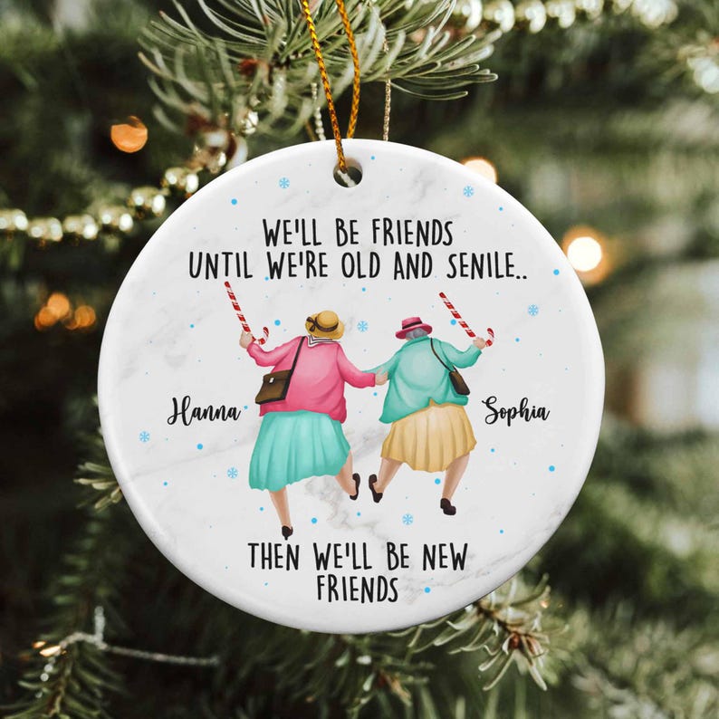 Personalized We'll Be Friends Until We're Old And Senile Then We'll Be New Friends Ornament, Custom Friends Christmas Ornament With Name ON0028