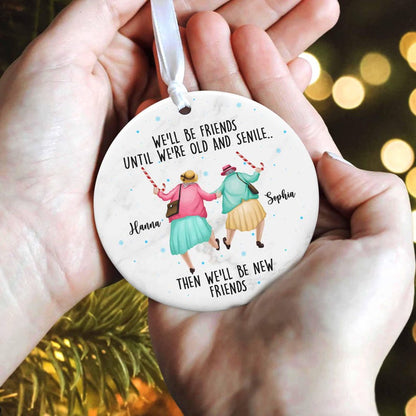 Personalized We'll Be Friends Until We're Old And Senile Then We'll Be New Friends Ornament, Custom Friends Christmas Ornament With Name ON0028