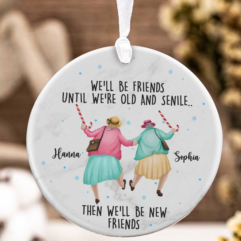 Personalized We'll Be Friends Until We're Old And Senile Then We'll Be New Friends Ornament, Custom Friends Christmas Ornament With Name ON0028