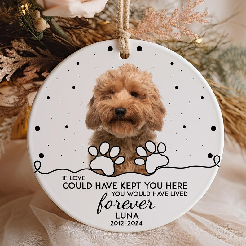 Personalized If Love Could Have Kept You Here You Would Have Lived Forever Ornament, Custom Pet Memorial Photo Ornament ON0037