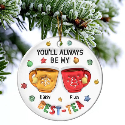 Personalized You'll Always Be My Best-Tea 3D Inflated Effect Printed Ornament, Custom Friendship Bestie Christmas Ornament ON0418