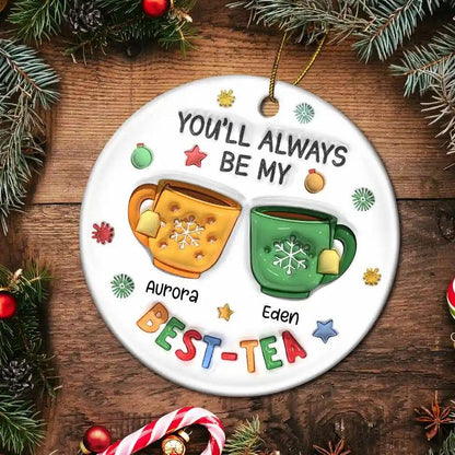 Personalized You'll Always Be My Best-Tea 3D Inflated Effect Printed Ornament, Custom Friendship Bestie Christmas Ornament ON0418