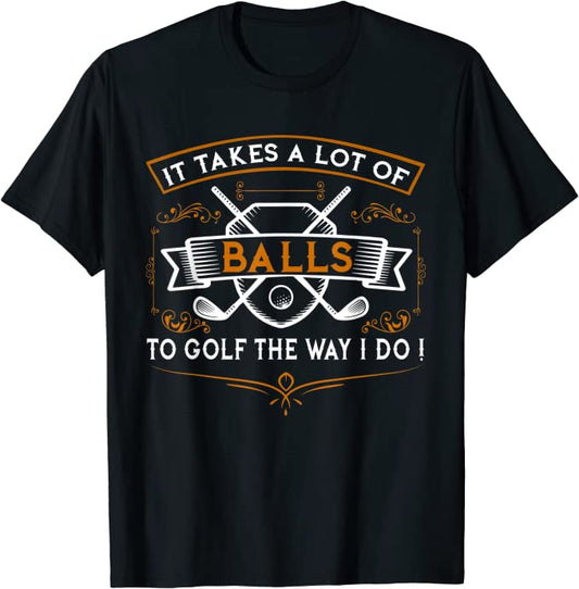 It Takes A Lot of Balls Golf TShirts GT0001