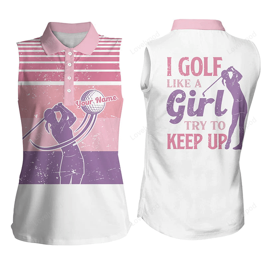 Custom vintage pink women golf shirts, women sleeveless polo shirts i golf like a girl try to keep up, gift for her GY0553