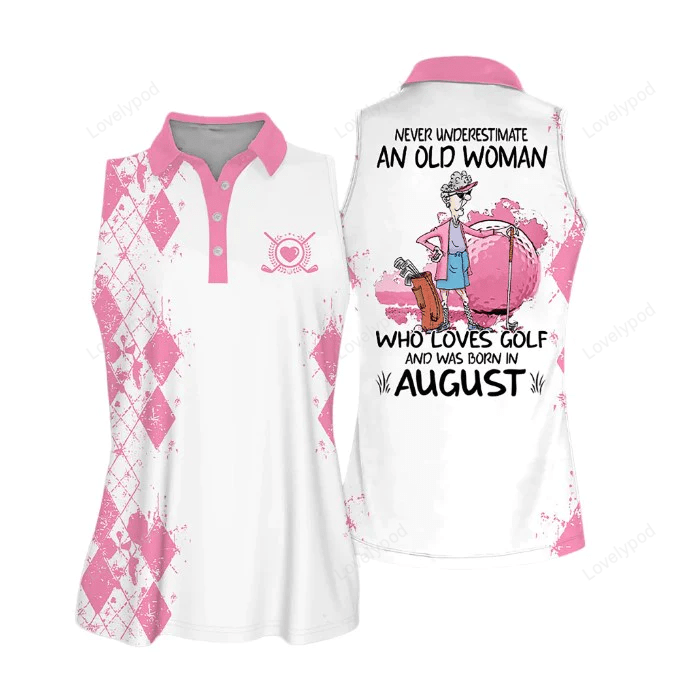 Sleeveless women polo shirt for ladies, never underestimate an old woman who loves golf and was born in august, golf shirt GY0678