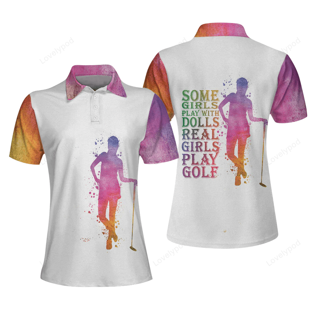 Some girl play with dolls real girl play golf polo shirt, personalized funny golf shirts for women, ladies short sleeve golf shirt GY0960