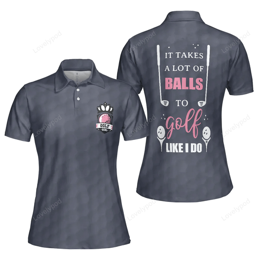 Golf women polo shirt, it takes a lot of balls to golf like i do golf short sleeve shirt for ladies, cool gift for female golfers GY1018