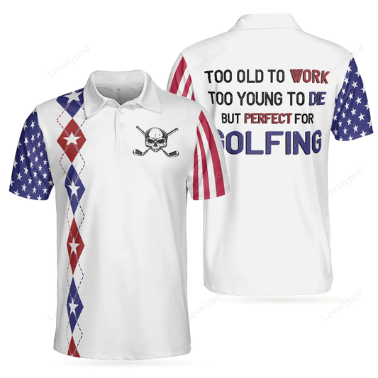 Too old to work too young to die but perfect for golfing golf polo shirt for men - gifts for golfers men GY1161