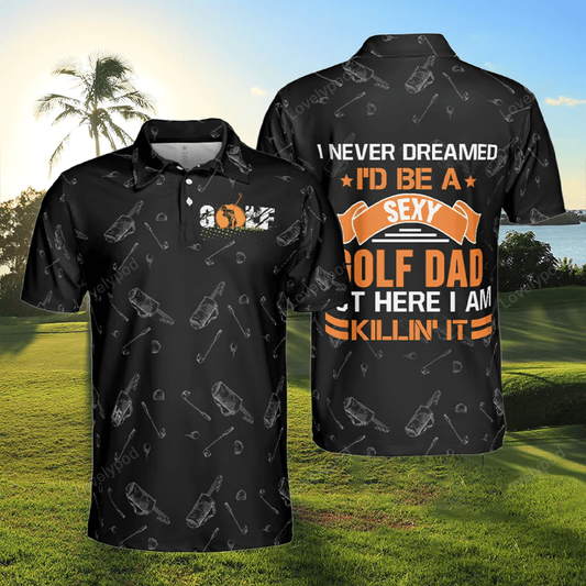 I never dreamed id be a sexy golf dad polo shirt size s-5xl GY1254