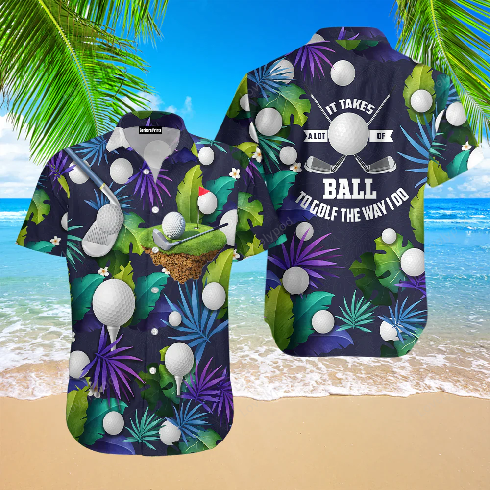 Golf funny it takes a lot of balls to golf the way i do tropical golf lover aloha hawaiian shirts for men & for women GY1702