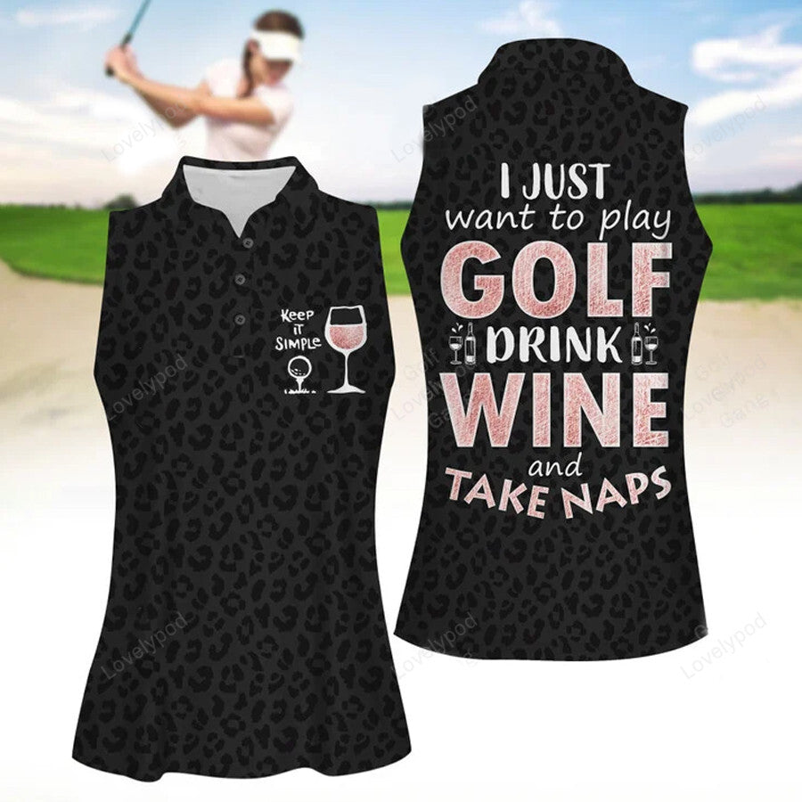 I just want to play golf, drink wine and take naps women golf apparels, funny golf shirt, women golf sleeveless polo shirt GY1862