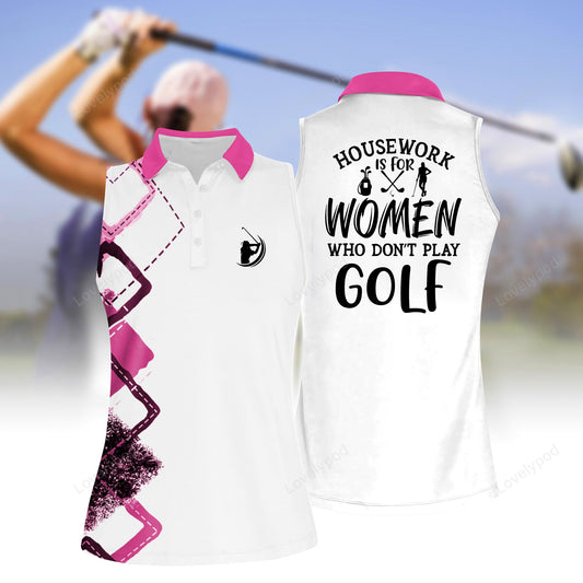 Housework is for women who don't play golf polo shirt, women's sleeveless golf shirts, funny women golf shirts GY2133