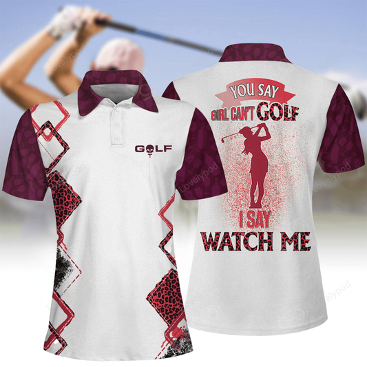 You say girls can't golf i say watch me short sleeve women polo shirt, golf lovers gift GY2212