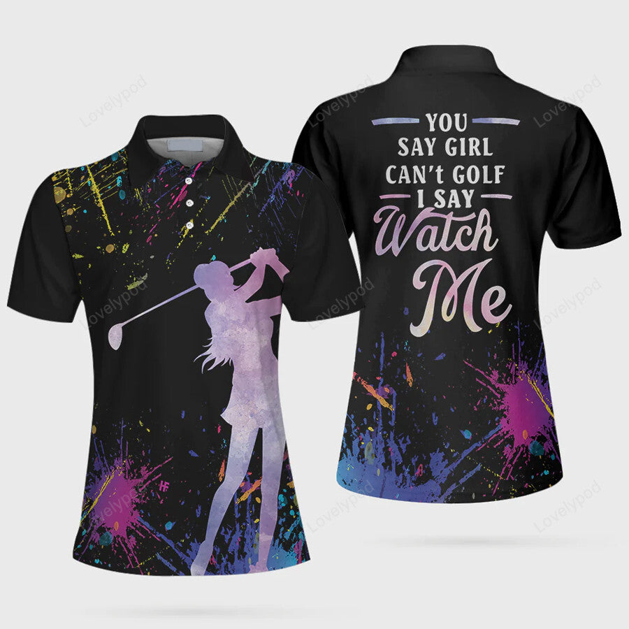 You say girl can't golf i say watch me short sleeve women polo shirt, black golfing shirt for girls GY3272