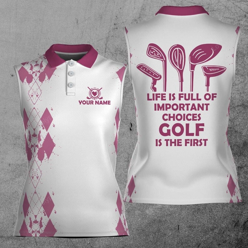 Customize name and color life is full of important choices golf is the first 3d women sleeveless polo shirt, funny women golf shirt GY3450