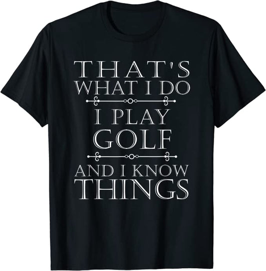 I Play Golf And I Know Things TShirts GT0024