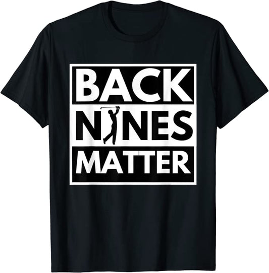 Back Nines Matter Golf Tee Shirts GT0027