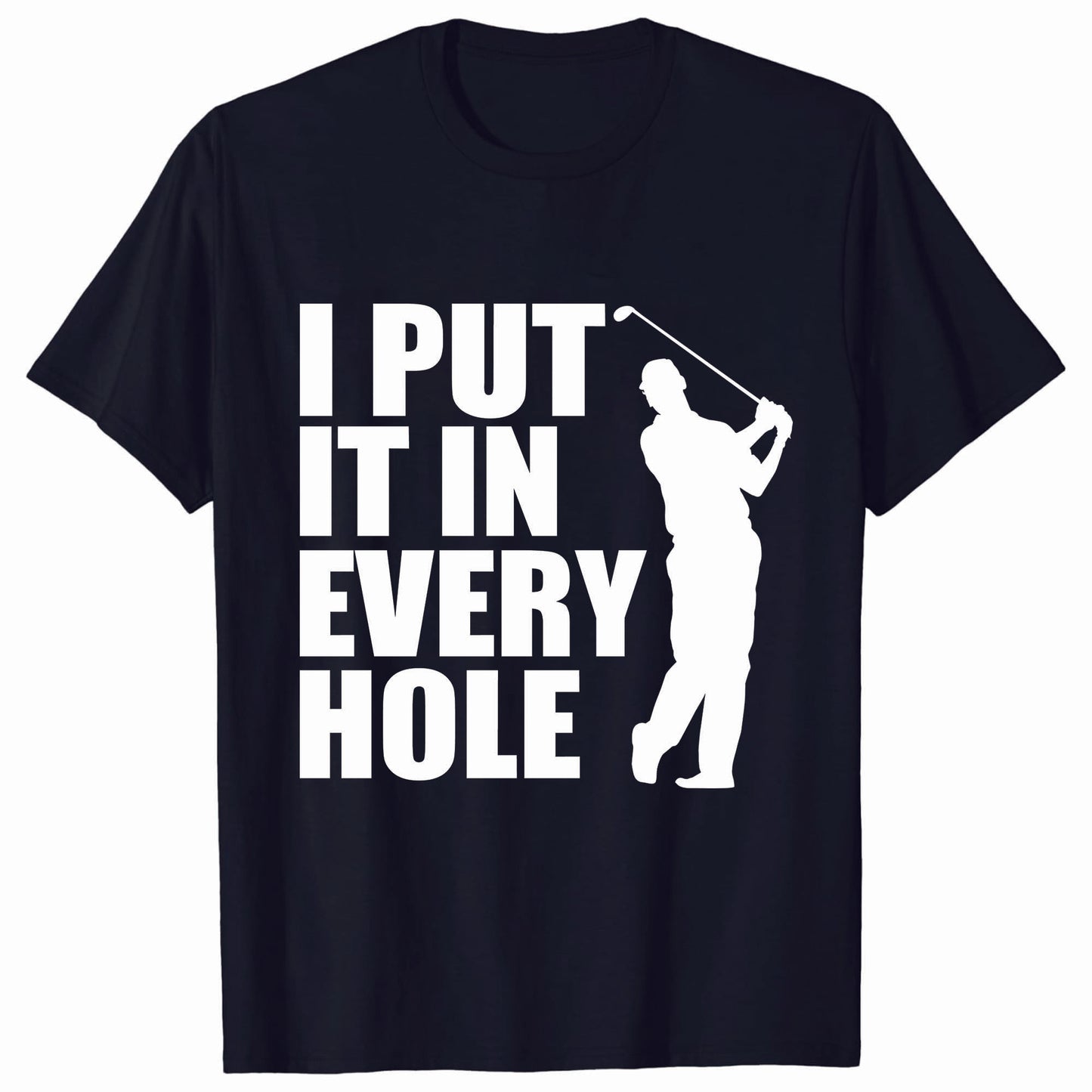 I Put It in Every Hole Golf TShirts GT0038