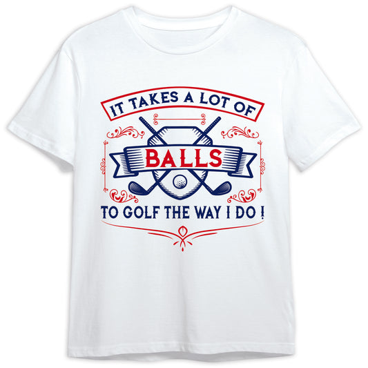 It Takes A Lot of Balls To Golf TShirt GT0040