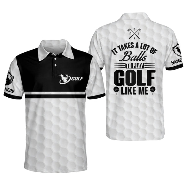 It Takes A Lot of Balls To Play Golf Like Me Custom Golf Polos For Men, Custom Men Funny Golf Shirts GM0275